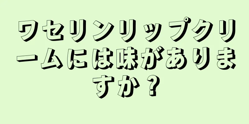 ワセリンリップクリームには味がありますか？