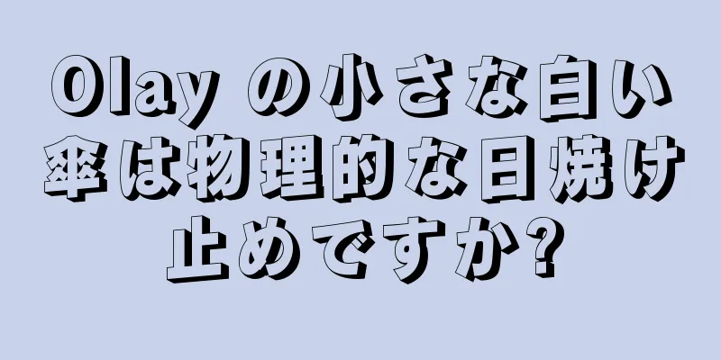 Olay の小さな白い傘は物理的な日焼け止めですか?