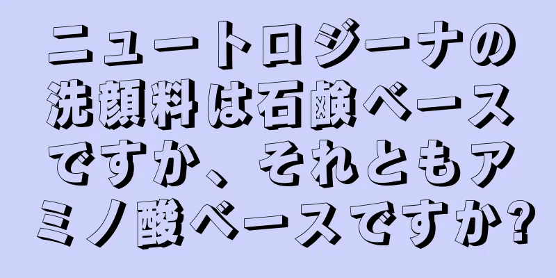 ニュートロジーナの洗顔料は石鹸ベースですか、それともアミノ酸ベースですか?
