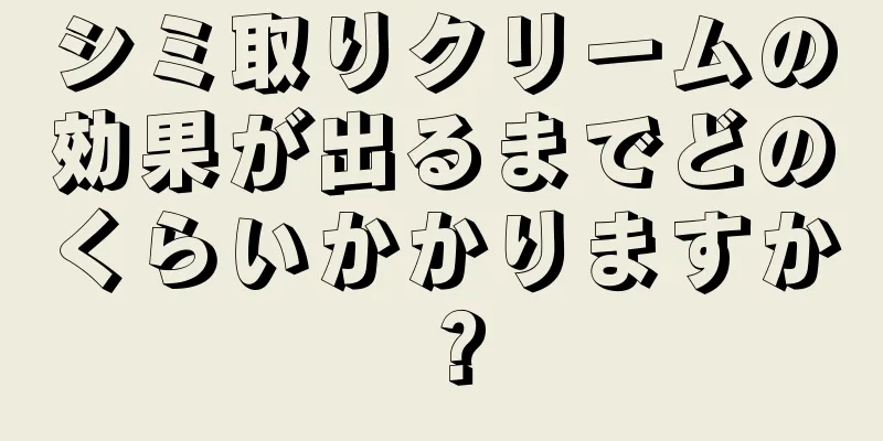 シミ取りクリームの効果が出るまでどのくらいかかりますか？