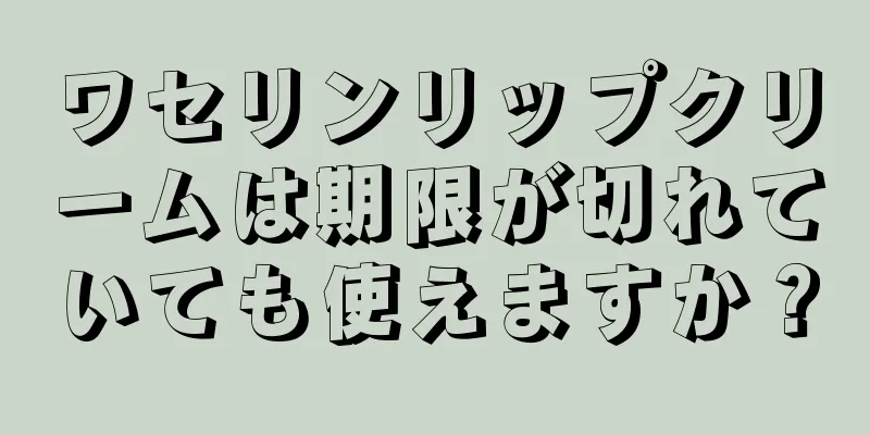 ワセリンリップクリームは期限が切れていても使えますか？