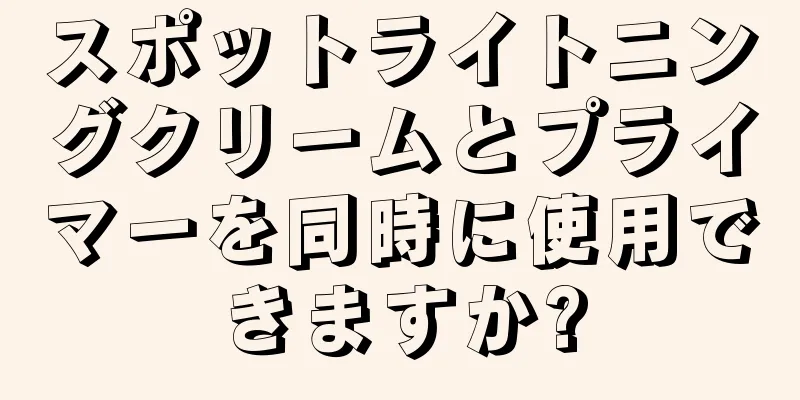 スポットライトニングクリームとプライマーを同時に使用できますか?