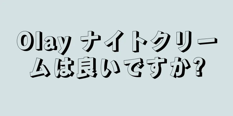 Olay ナイトクリームは良いですか?