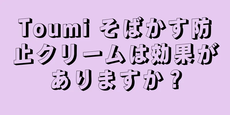 Toumi そばかす防止クリームは効果がありますか？