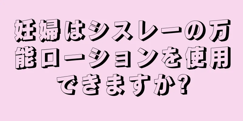 妊婦はシスレーの万能ローションを使用できますか?