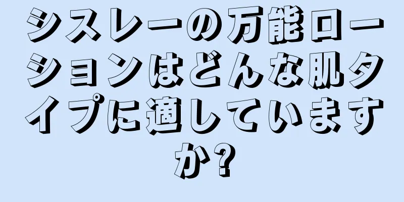 シスレーの万能ローションはどんな肌タイプに適していますか?