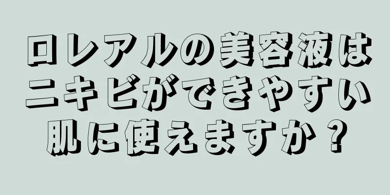 ロレアルの美容液はニキビができやすい肌に使えますか？