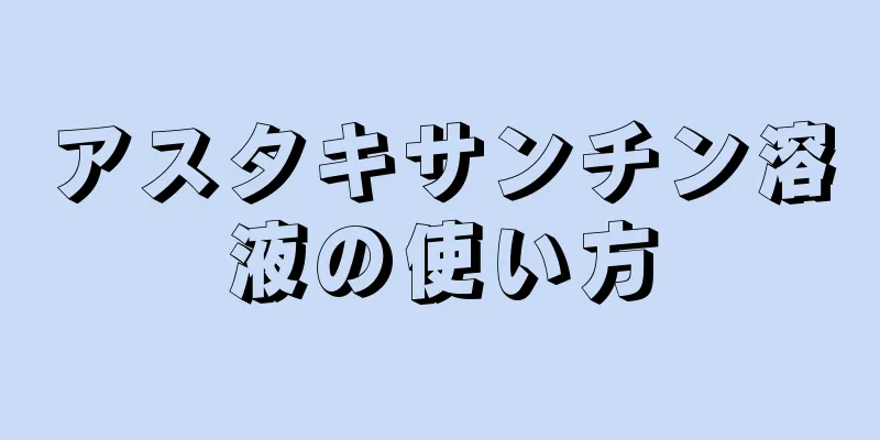 アスタキサンチン溶液の使い方