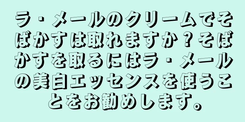 ラ・メールのクリームでそばかすは取れますか？そばかすを取るにはラ・メールの美白エッセンスを使うことをお勧めします。