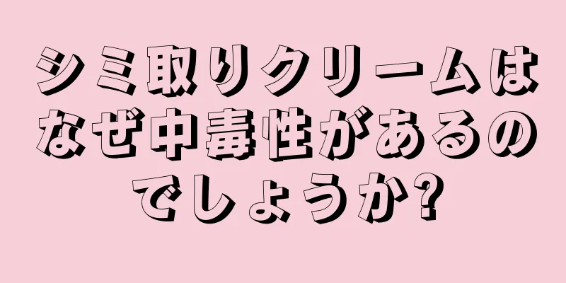 シミ取りクリームはなぜ中毒性があるのでしょうか?