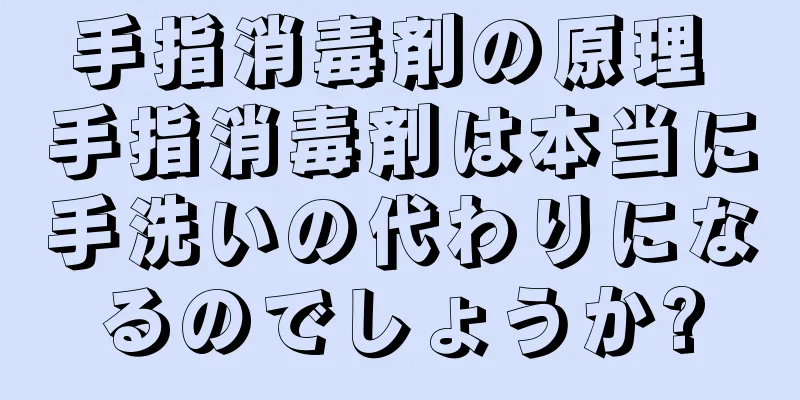 手指消毒剤の原理 手指消毒剤は本当に手洗いの代わりになるのでしょうか?