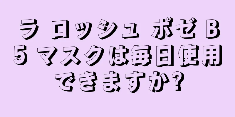 ラ ロッシュ ポゼ B5 マスクは毎日使用できますか?