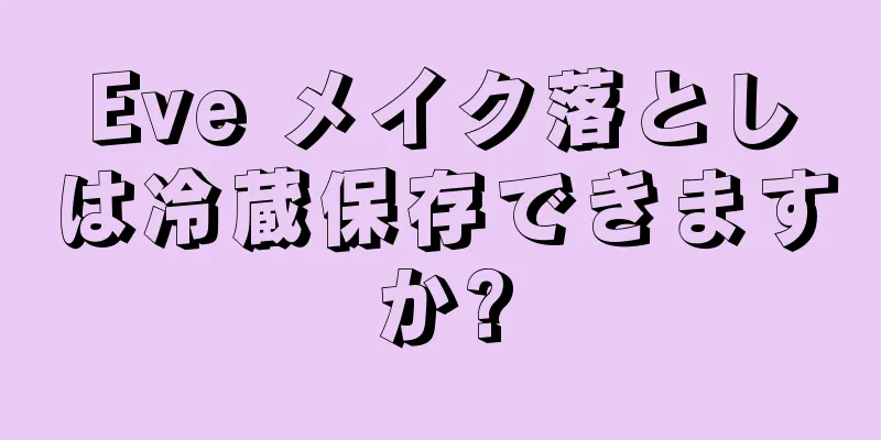 Eve メイク落としは冷蔵保存できますか?