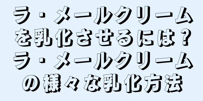 ラ・メールクリームを乳化させるには？ラ・メールクリームの様々な乳化方法