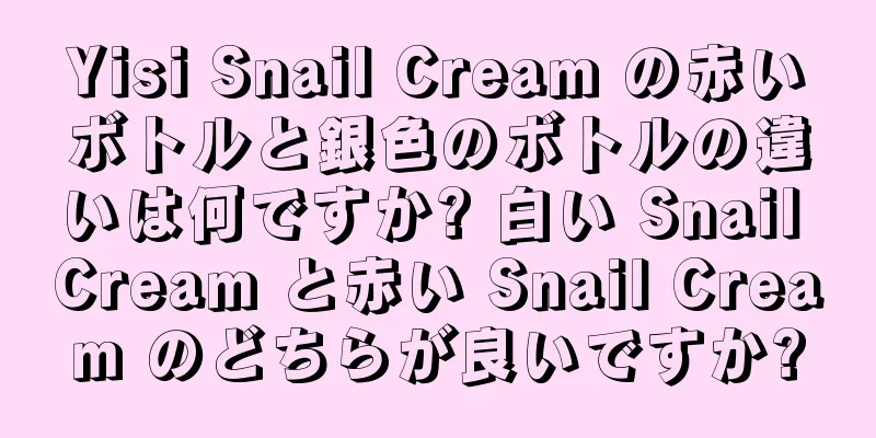 Yisi Snail Cream の赤いボトルと銀色のボトルの違いは何ですか? 白い Snail Cream と赤い Snail Cream のどちらが良いですか?