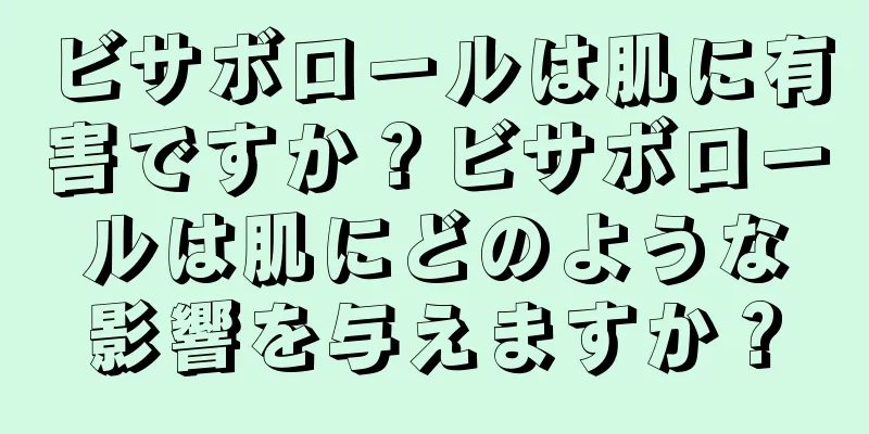 ビサボロールは肌に有害ですか？ビサボロールは肌にどのような影響を与えますか？