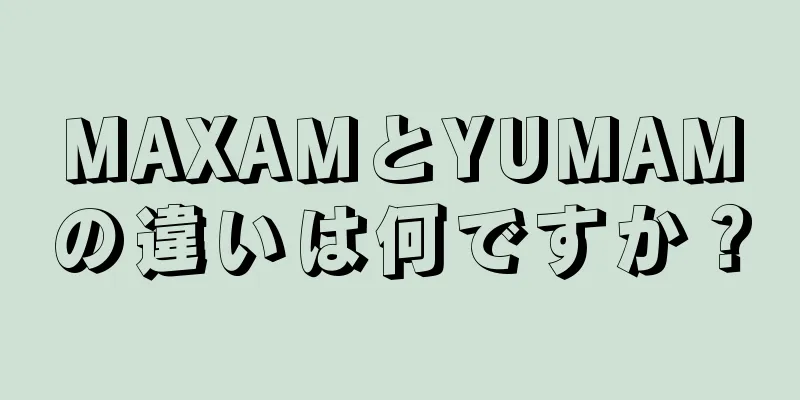 MAXAMとYUMAMの違いは何ですか？