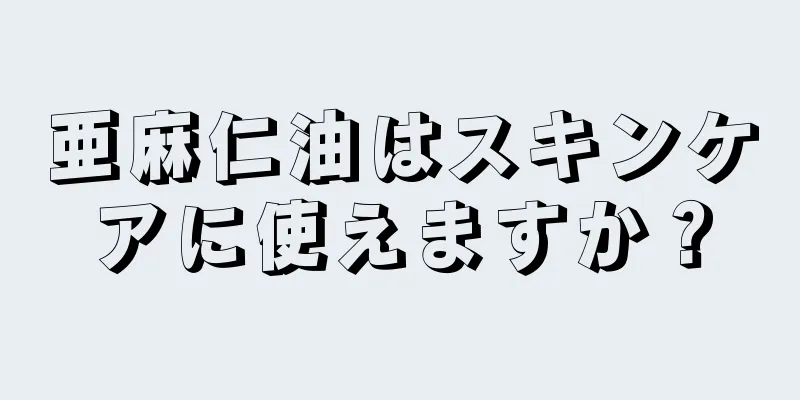 亜麻仁油はスキンケアに使えますか？