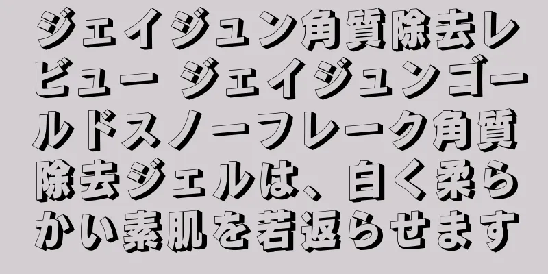 ジェイジュン角質除去レビュー ジェイジュンゴールドスノーフレーク角質除去ジェルは、白く柔らかい素肌を若返らせます