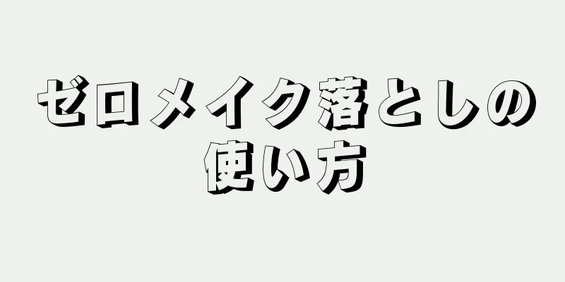 ゼロメイク落としの使い方