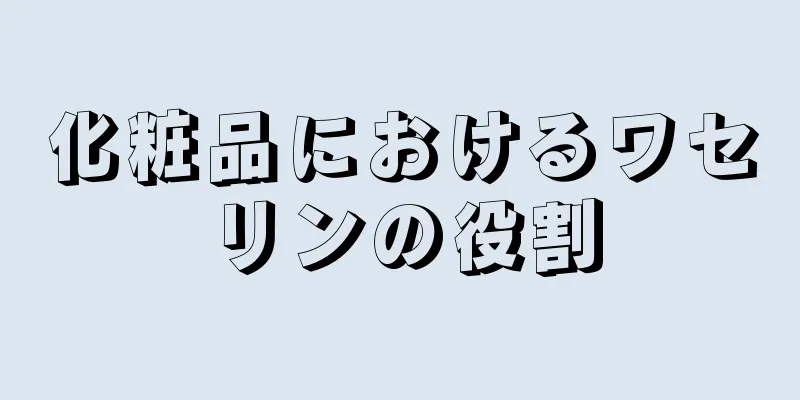 化粧品におけるワセリンの役割