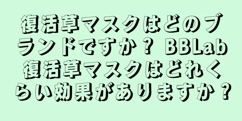 復活草マスクはどのブランドですか？ BBLab復活草マスクはどれくらい効果がありますか？