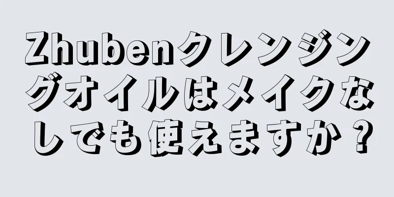 Zhubenクレンジングオイルはメイクなしでも使えますか？