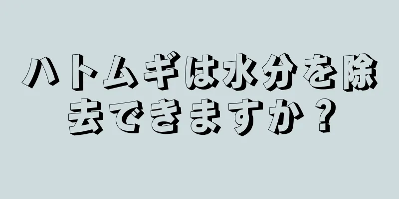 ハトムギは水分を除去できますか？