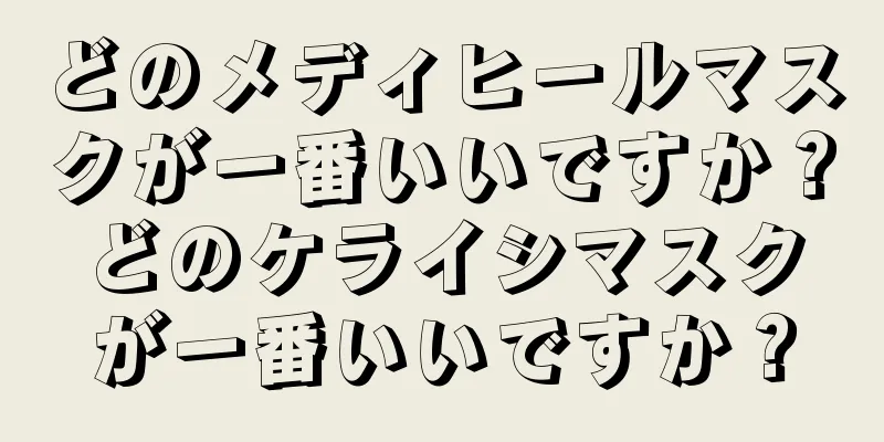 どのメディヒールマスクが一番いいですか？どのケライシマスクが一番いいですか？