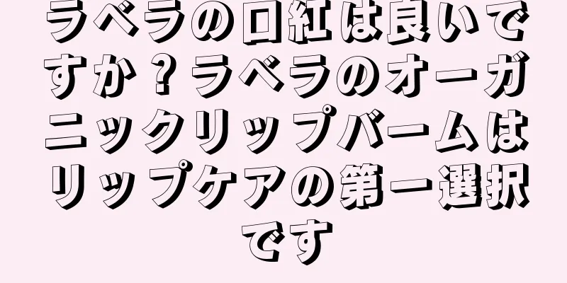 ラベラの口紅は良いですか？ラベラのオーガニックリップバームはリップケアの第一選択です