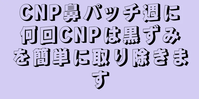 CNP鼻パッチ週に何回CNPは黒ずみを簡単に取り除きます