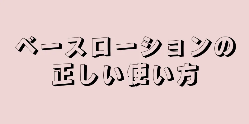 ベースローションの正しい使い方