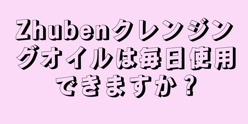 Zhubenクレンジングオイルは毎日使用できますか？