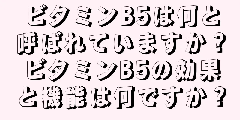 ビタミンB5は何と呼ばれていますか？ビタミンB5の効果と機能は何ですか？