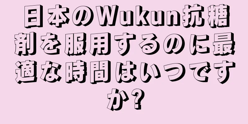 日本のWukun抗糖剤を服用するのに最適な時間はいつですか?