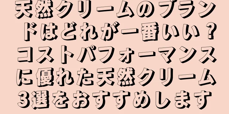 天然クリームのブランドはどれが一番いい？コストパフォーマンスに優れた天然クリーム3選をおすすめします