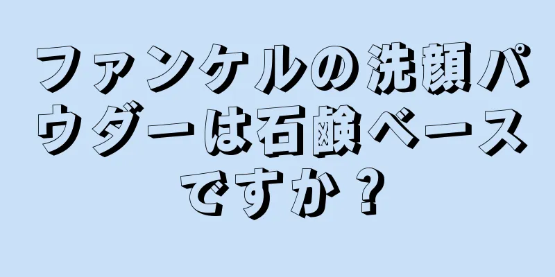 ファンケルの洗顔パウダーは石鹸ベースですか？