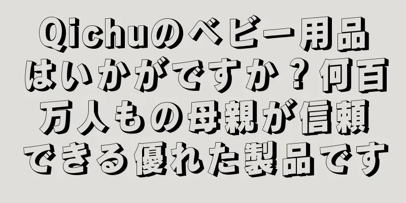 Qichuのベビー用品はいかがですか？何百万人もの母親が信頼できる優れた製品です