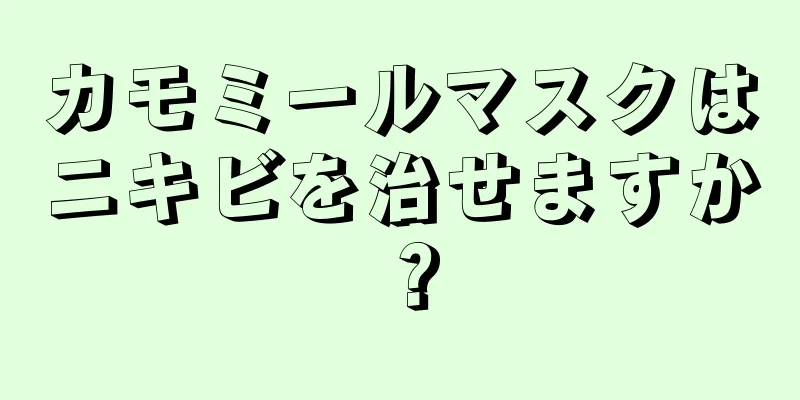 カモミールマスクはニキビを治せますか？