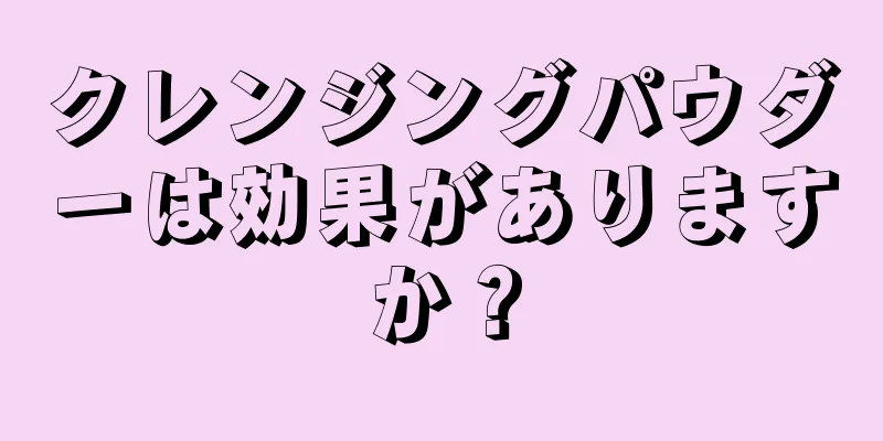 クレンジングパウダーは効果がありますか？