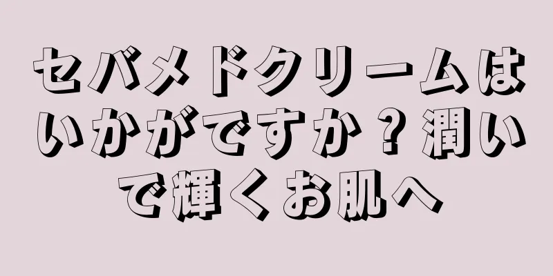 セバメドクリームはいかがですか？潤いで輝くお肌へ