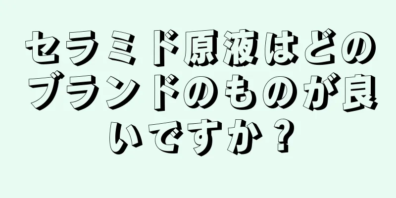 セラミド原液はどのブランドのものが良いですか？