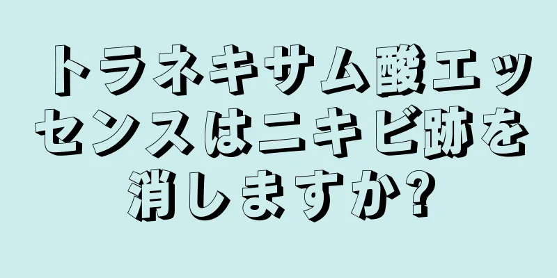 トラネキサム酸エッセンスはニキビ跡を消しますか?