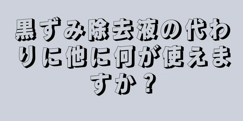 黒ずみ除去液の代わりに他に何が使えますか？