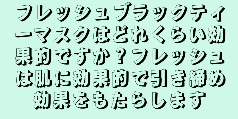 フレッシュブラックティーマスクはどれくらい効果的ですか？フレッシュは肌に効果的で引き締め効果をもたらします