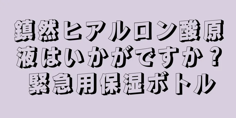 鎮然ヒアルロン酸原液はいかがですか？ 緊急用保湿ボトル