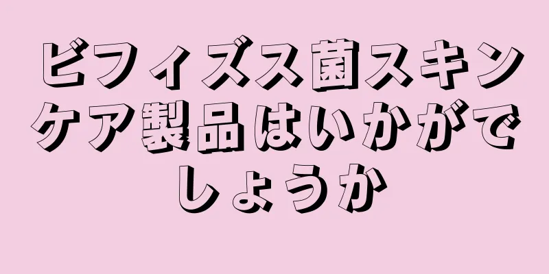 ビフィズス菌スキンケア製品はいかがでしょうか