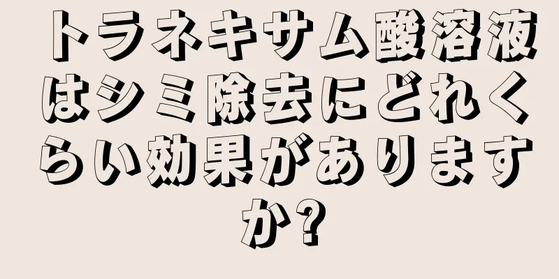 トラネキサム酸溶液はシミ除去にどれくらい効果がありますか?