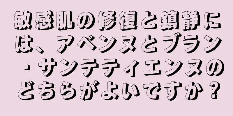 敏感肌の修復と鎮静には、アベンヌとブラン・サンテティエンヌのどちらがよいですか？