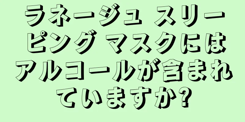 ラネージュ スリーピング マスクにはアルコールが含まれていますか?